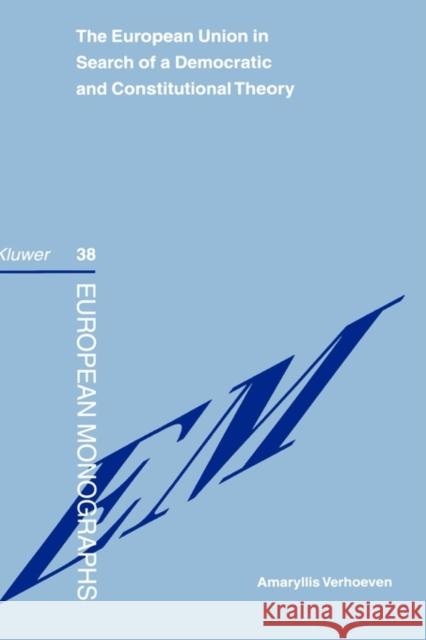 The European Union Search of a Democratic and Constitutional Theory Verhoeven, Amaryllis 9789041118721 Kluwer Law International