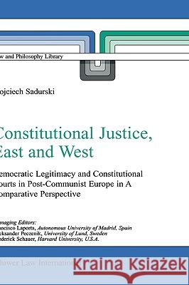 Constitutional Justice, East and West: Democratic Legitimacy and Constitutional Courts in Post-Communist Europe in a Comparative Perspective Sadurski, Wojciech 9789041118837