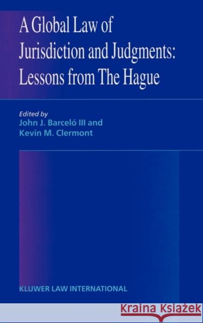 A Global Law of Jurisdiction and Judgement: Lessons from Hague: Lessons from Hague Barcelo III John J. 9789041118868