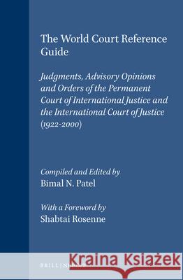The World Court Reference Guide: Judgments, Advisory Opinions and Orders of the Permanent Court of International Justice and the International Court o Patel 9789041119070