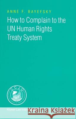 How to Complain to the Un Human Rights Treaty System Anne F. Bayefsky Mjoll Arnardottir Oddny 9789041119117