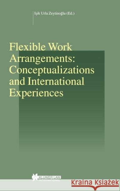 Flexible Work Arrangements: Conceptualizations and International Experiences: Conceptualizations and International Experiences Zeytinolu, Isik Urla 9789041119476 Kluwer Law International