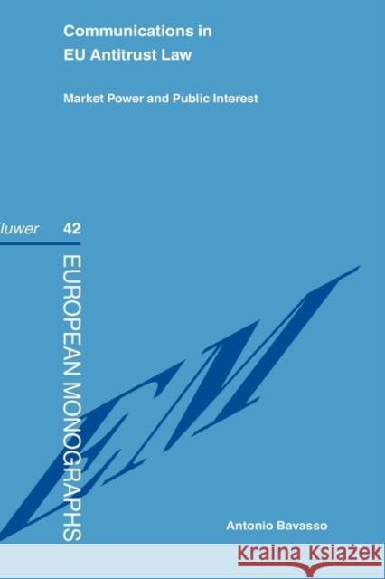 Communications in Eu Antitrust Law: Market Power and Public Interest Bavasso, Antonio 9789041119742 Kluwer Law International