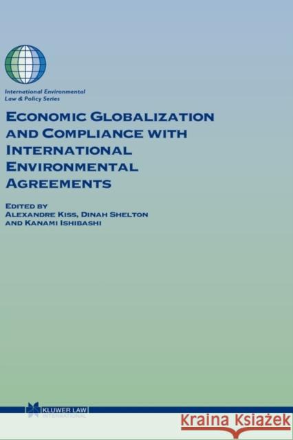 Economic Globalization and Compliance with International Environmental Agreements Kiss                                     Alexandre Kiss Dinah Shelton 9789041119957
