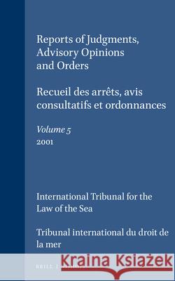 Reports of Judgments, Advisory Opinions and Orders / Recueil Des Arrêts, Avis Consultatifs Et Ordonnances, Volume 5 (2001) International Tribunal for the Law of Th 9789041119971