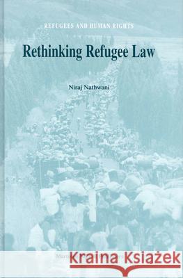 Rethinking Refugee Law: Niraj Nathwani N. Nathwani Nathwani 9789041120021