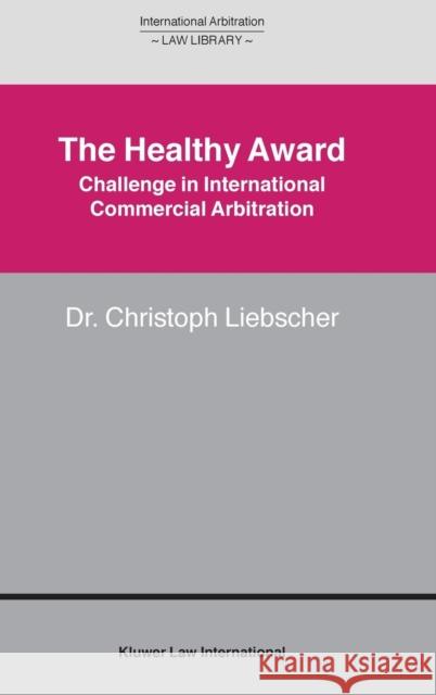 The Healthy Award: Challenge in International Commercial Arbitration Liebscher, Christoph 9789041120113