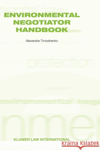 Environmental Negotiator Handbook A. S. Timoshenko Alexandre Timoshenko Tmoshenko 9789041120168 Kluwer Law International