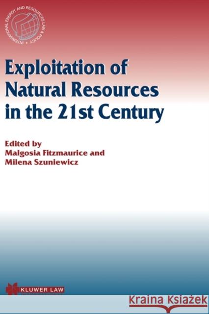 Exploitation of Natural Resources in the 21st Century Fitzmaurice                              Malgosia Fitzmaurice Milena Szuniewicz 9789041120632 Kluwer Law International