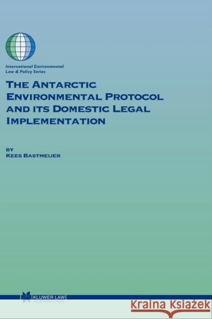 The Antarctic Environmental Protocol and Its Domestic Legal Implementation Bastmeijer, Kees 9789041120649