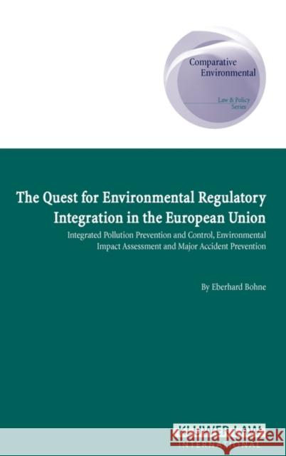The Quest for Environmental Regulatory Intergration in the European Union: Ippc, Eia, and Major Accident Prevention Bohne, Eberhard 9789041120816 Kluwer Law International