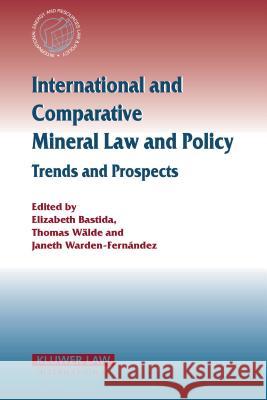 International and Comparative Mineral Law and Policy: Trends and Prospects Bastida                                  Elizabeth Bastida Thomas W. Walde 9789041121165 Kluwer Law International