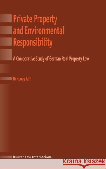 Private Property and Environmental Responsibility, a Comparative Study of German Real Property Law Raff, Murray 9789041121288