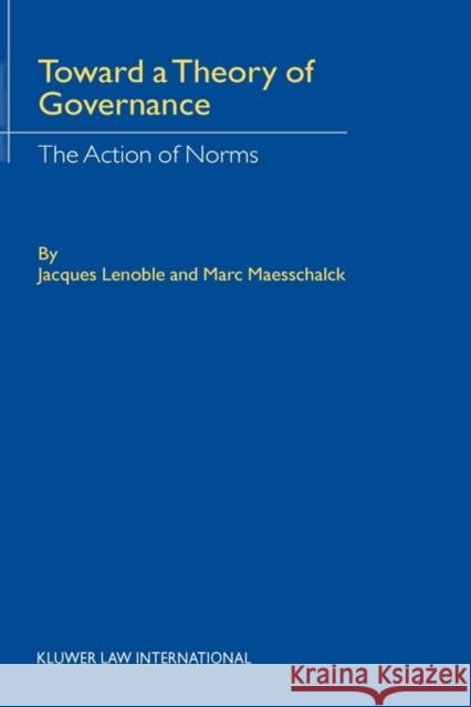 Toward Theory of Governance: The Action of Norms Lenoble, Jasques 9789041121462 Kluwer Law International