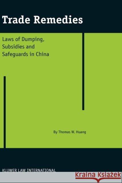 Trade Remedies: Law of Dumping, Subsidies and Safeguards in China Huang, Thomas W. 9789041121486