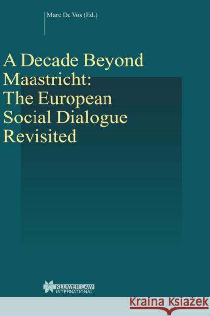 A Decade Beyond Maastricht: The European Social Dialogue Revisited: The European Social Dialogue Revisited De Vos, Marc 9789041121639 Kluwer Law International