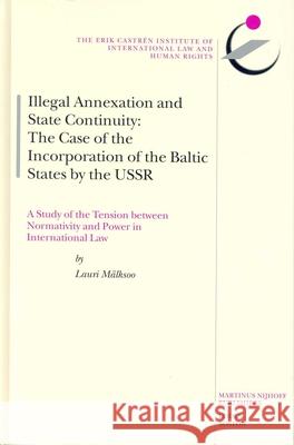 Illegal Annexation and State Continuity: The Case of the Incorporation of the Baltic States by the USSR Lauri Malksoo L. Mdlksoo 9789041121776