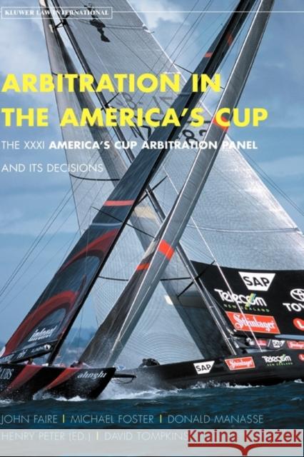 Arbitration in the America's Cup. the XXXI America's Cup Arbitration Panel and Its Decisions: The XXXI America's Cup Arbitration Panel and Its Decisio Peter, Henry 9789041121998