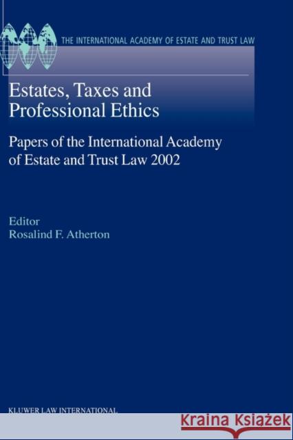 Estates, Taxes and Professional Ethics, Papers of the International Academy of Estate and Trust Laws International Academy of Estate and Trus Rosalind Atherton 9789041122230