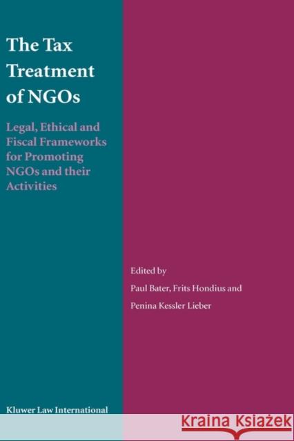The Tax Treatment of Ngos: Legal, Ethical and Fiscal Frameworks for Promoting Ngos and Their Activities Bater, Paul 9789041122278 International Law Publications
