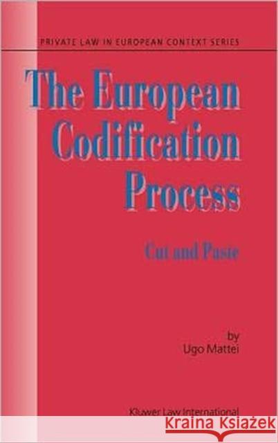 The European Codification Process: Cut and Paste Mattei, Ugo 9789041122308 Kluwer Law International