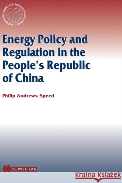 Energy Policy and Regulation in the People's Republic of China Philip Andrews-Speed C. P. Andrews-Speed Phillip Andrews-Speed 9789041122339