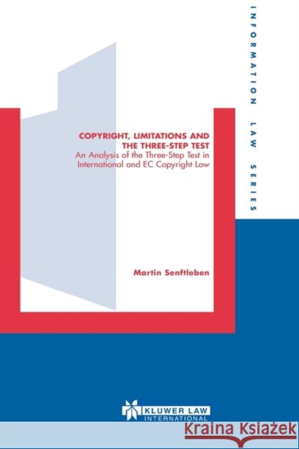 Copyright, Limitations and the Three-Step Test: An Analysis of the Three-Step Test in International and EC Copyright Law Senftleben, Martin 9789041122674 Kluwer Law International