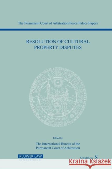 Resolution of Cultural Property Disputes: Papers Emanating from the Seventh PCA International Law Seminar, May 23, 2003 Of the Permanent Court of Arbitration, T 9789041122889 Kluwer Law International