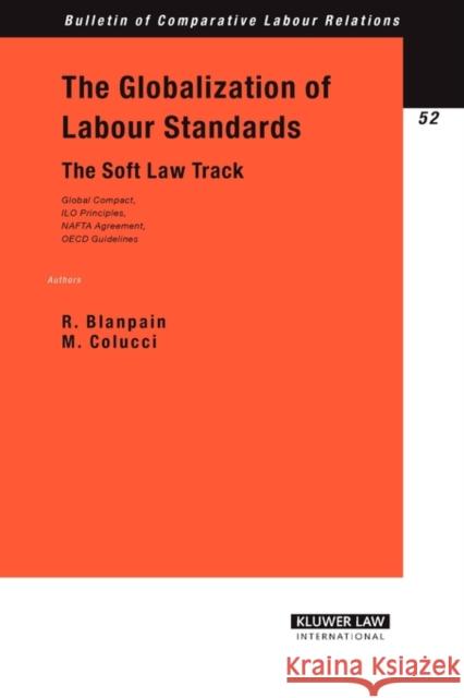 The Globalization of Labour Standards : The Soft Law Track Roger Blanpain Michele Colucci 9789041123039 Kluwer Law International