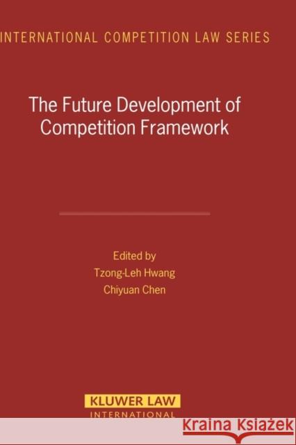 The Future Development of Competition Framework Tzong-Leh Hwang Chiyuan Chen 9789041123053 Kluwer Law International