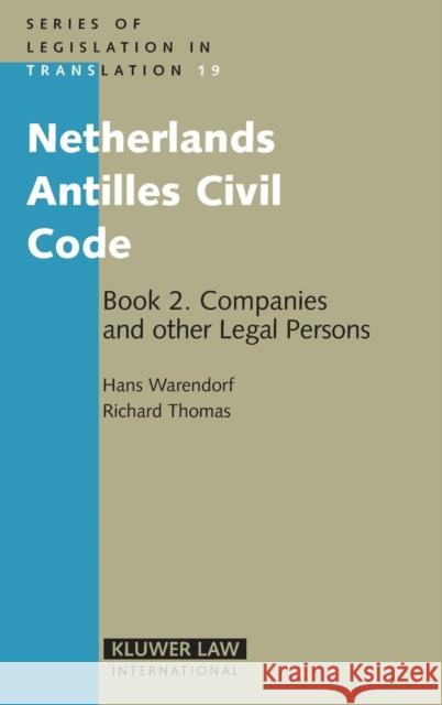 Netherlands Antilles Civil Code: Book 2: Companies and Other Legal Persons Warendorf, Hans C. S. 9789041123206