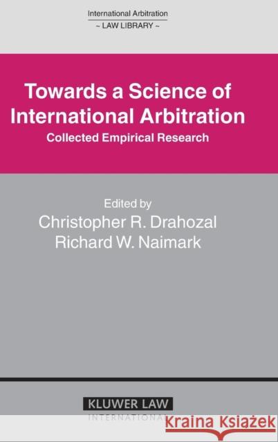 Towards a Science of International Arbitration: Collected Empirical Research: Collected Empirical Research Naimark, Richard W. 9789041123220 Kluwer Law International