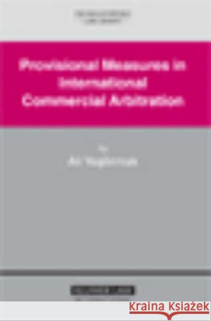 Provisional Measures in International Commercial Arbitration (International Arbitration Law Library Series Volume 13) Yesilirmak, Ali 9789041123534 Kluwer Law International