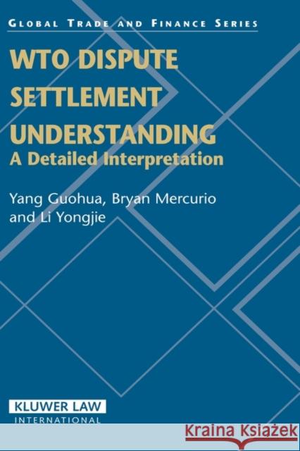 Wto Dispute Settlement Understanding: A Detailed Interpretation Guohua, Yang 9789041123619
