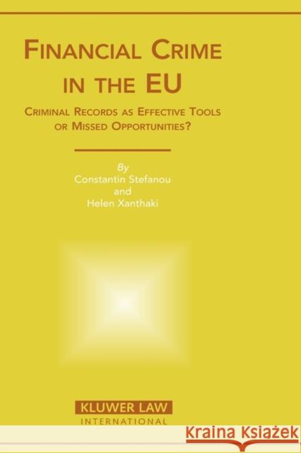 Financial Crime in the EU : Criminal Records as Effective Tools or Missed Opportunities? Xanthaki                                 Helen Xhanthaki Constantin Stefanou 9789041123640 