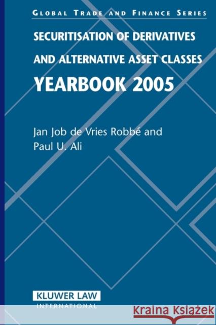 Securitisation of Derivatives and Alternative Asset Classes Yearbook 2005 Jan Job Vrie Paul A. U. Ali Ali 9789041123756 Kluwer Law International