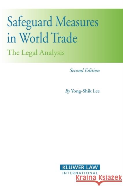 Safeguard Measures in World Trade: The Legal Analysis Lee, Yong-Shik 9789041123763