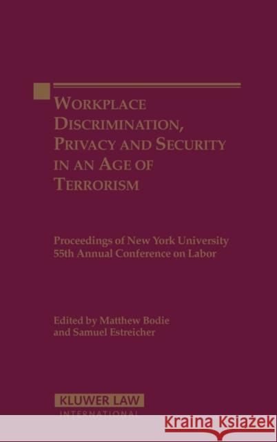 Workplace Discrimination, Privacy and Security in an Age of Terrorism: Proceedings of the New York University 55th Annual Conference on Labor Bodie, Matthew 9789041123879 Aspen Publishers