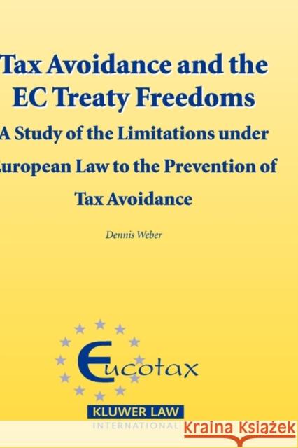 Tax Avoidance and the EC Treaty Freedoms: A Study of the Limitations Under European Law for the Prevention of Tax Avoidance Webber, Dennis 9789041124029 Kluwer Law International