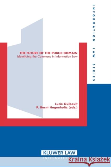 The Future of Public Domain: Identifying the Commons in Information Law Guibault, Lucie 9789041124357 Kluwer Law International