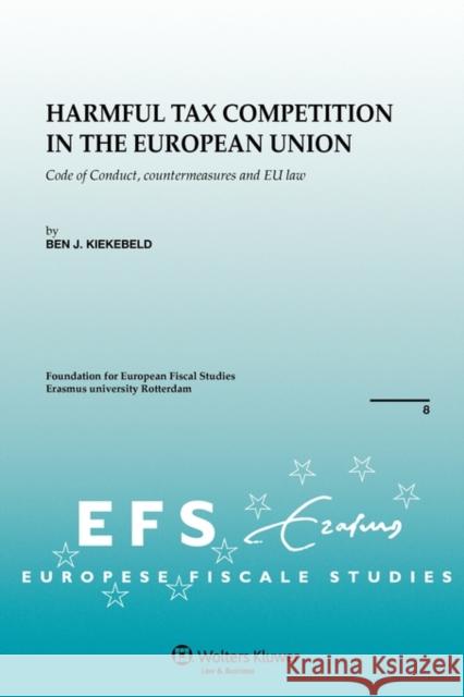 Harmful Tax Competition in the European Union: Code of Conduct, Countermeasures and Eu Law Kiekebeld, B. J. 9789041124470 Kluwer Law International