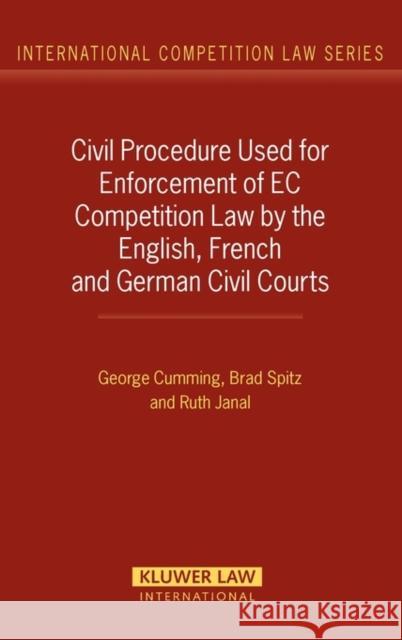 Civil Procedure Used for Enforcement of EC Competition Law by the English, French and German Civil Courts George Cumming Brad Spitz Ruth Janal 9789041124715