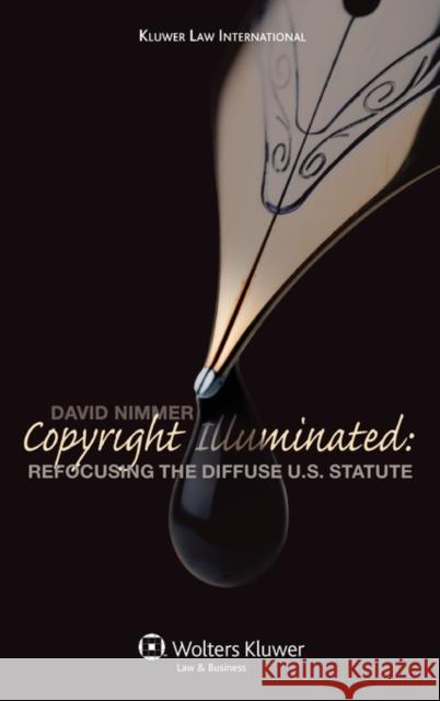 Copyright Illuminated: Refocusing the Diffuse U.S. Statute Nimmer, David 9789041124944 Kluwer Law International