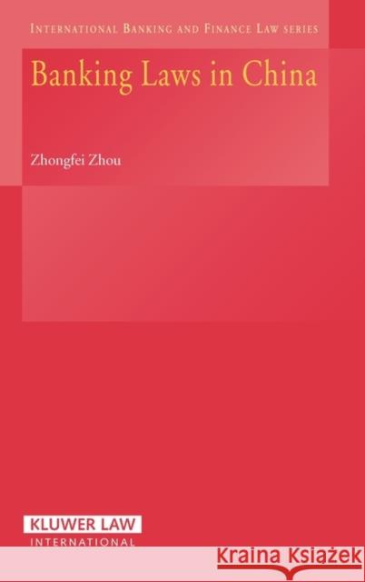 Banking Laws in China Zhongfei Zhou Professor Zhongfei Zhou 9789041125194 Kluwer Law International