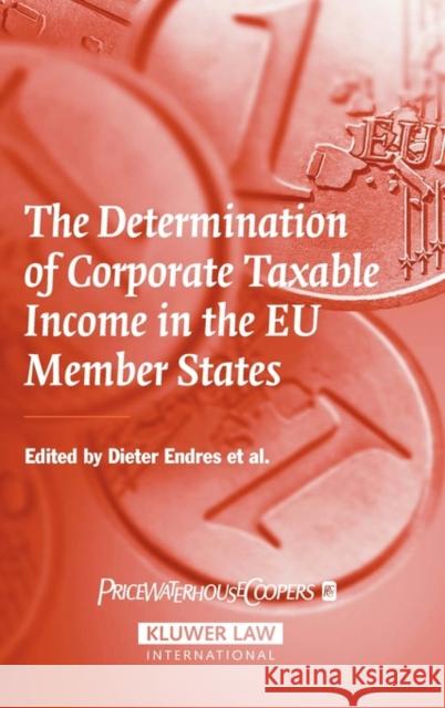 The Determination of Corporate Taxable Income in the Eu Member States Endres, Dieter 9789041125507 Kluwer Law International