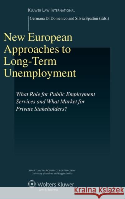 New European Approaches to Long-Term Unemployment: What Role for Public Employment Services and What Market for Private Stakeholders? Domenico, Germana Di 9789041126146 Kluwer Law International