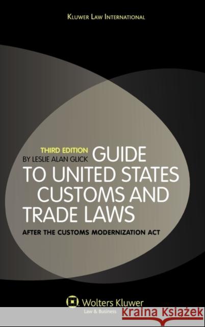 Guide to United States Customs and Trade Laws: After the Customs Modernization ACT Glick, Leslie Alan 9789041127044 Kluwer Law International