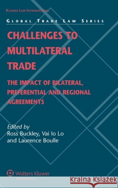 Challenges to Multilateral Trade: The Impact of Bilateral, Preferential and Regional Agreements Buckley, Ross 9789041127112 Kluwer Law International