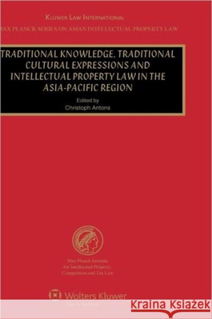 Traditional Knowledge, Traditional Curtural Expressions and Intellectual Property Law in the Asia-Pacific Region Antons, Christoph 9789041127211 Kluwer Law International