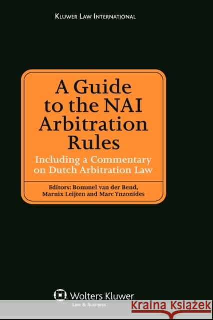 A Guide to the NAI Arbitration Rules: Including a Commentary Law on Dutch Arbitration Law Van Der Bend, Bommel 9789041127341 Kluwer Law International